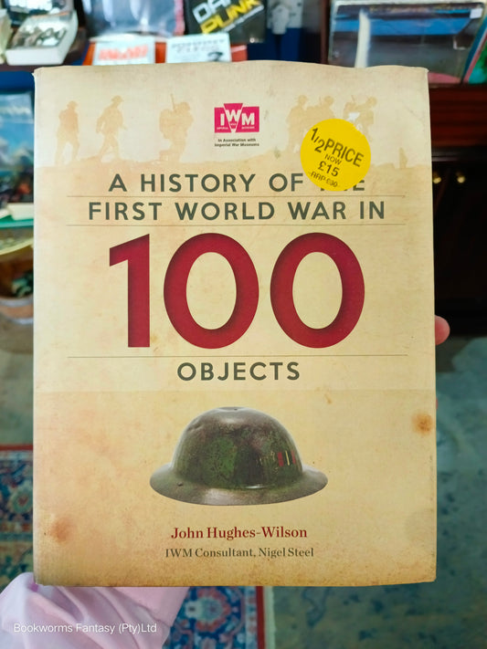 A History of the First World War in 100 Objects by John Hughes-Wilson