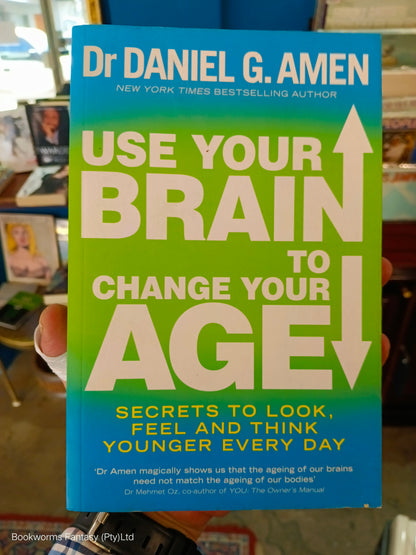 Use Your Brain to Change Your Age by Daniel G. Amen