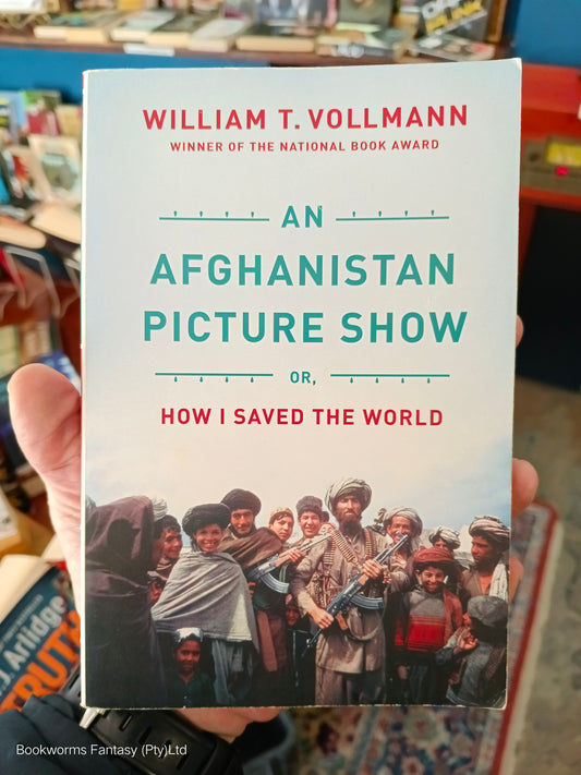 An Afghanistan Picture Show by William T. Vollmann